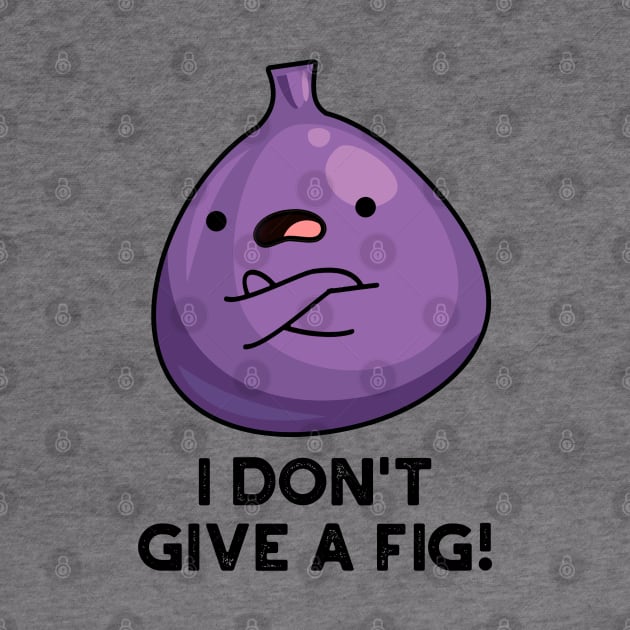 I Don't Give A Fig Sassy Fruit Pun by punnybone